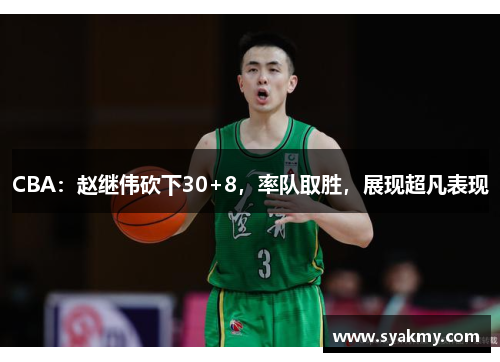 CBA：赵继伟砍下30+8，率队取胜，展现超凡表现