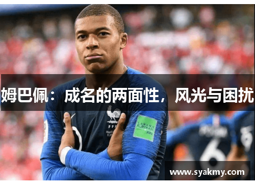 姆巴佩：成名的两面性，风光与困扰